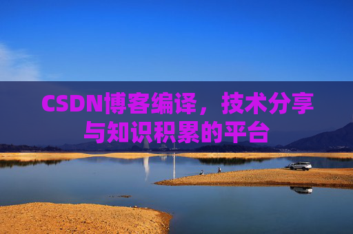 CSDN博客编译，技术分享与知识积累的平台